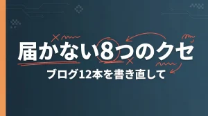 ブログ12本を書き直して気づいた8つのクセ
